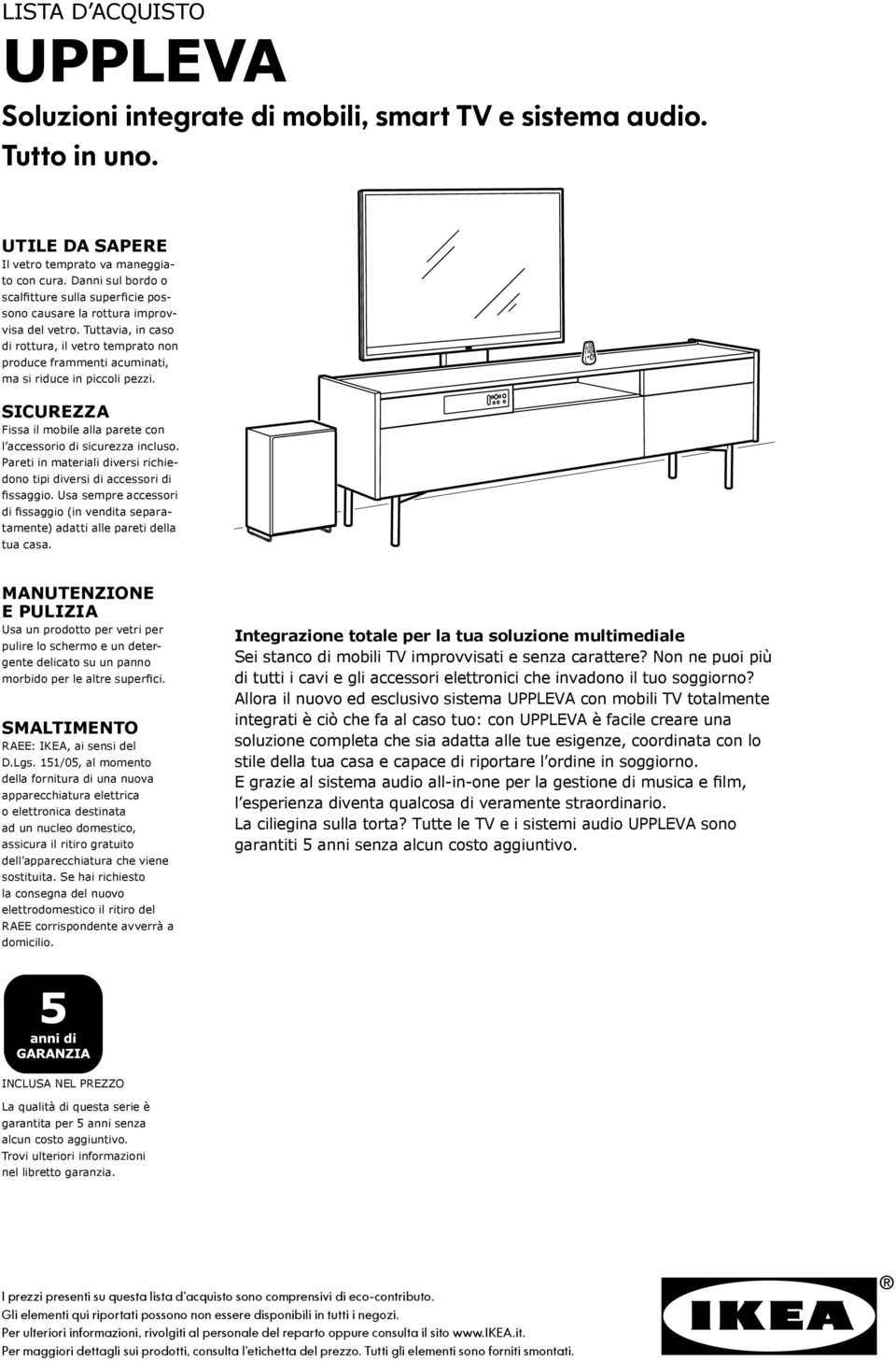 Tuttavia, in caso di rottura, il vetro temprato non produce frammenti acuminati, ma si riduce in piccoli pezzi. SICUREZZA Fissa il mobile alla parete con l accessorio di sicurezza incluso.