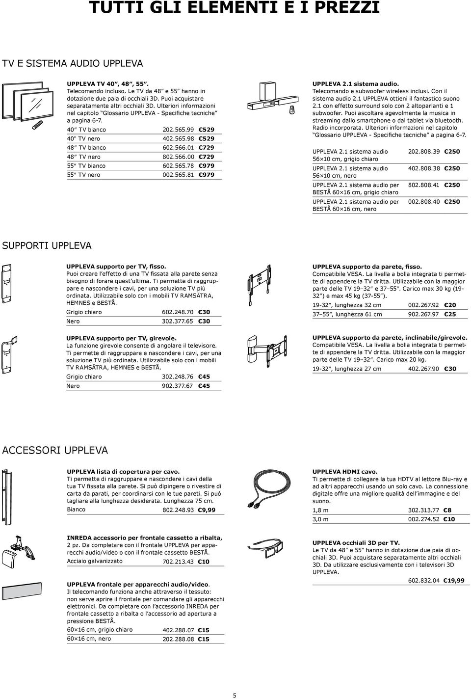 566.01 729 48 TV nero 802.566.00 729 55 TV bianco 602.565.78 979 55 TV nero 002.565.81 979 UPPLEVA 2.1 sistema audio. Telecomando e subwoofer wireless inclusi. Con il sistema audio 2.