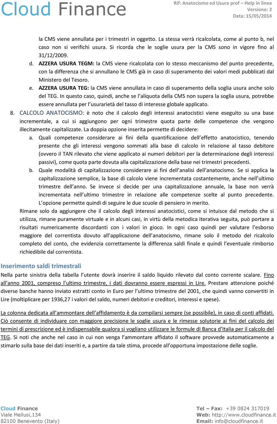 AZZERA USURA TEGM: la CMS viene ricalcolata con lo stesso meccanismo del punto precedente, con la differenza che si annullano le CMS già in caso di superamento dei valori medi pubblicati dal