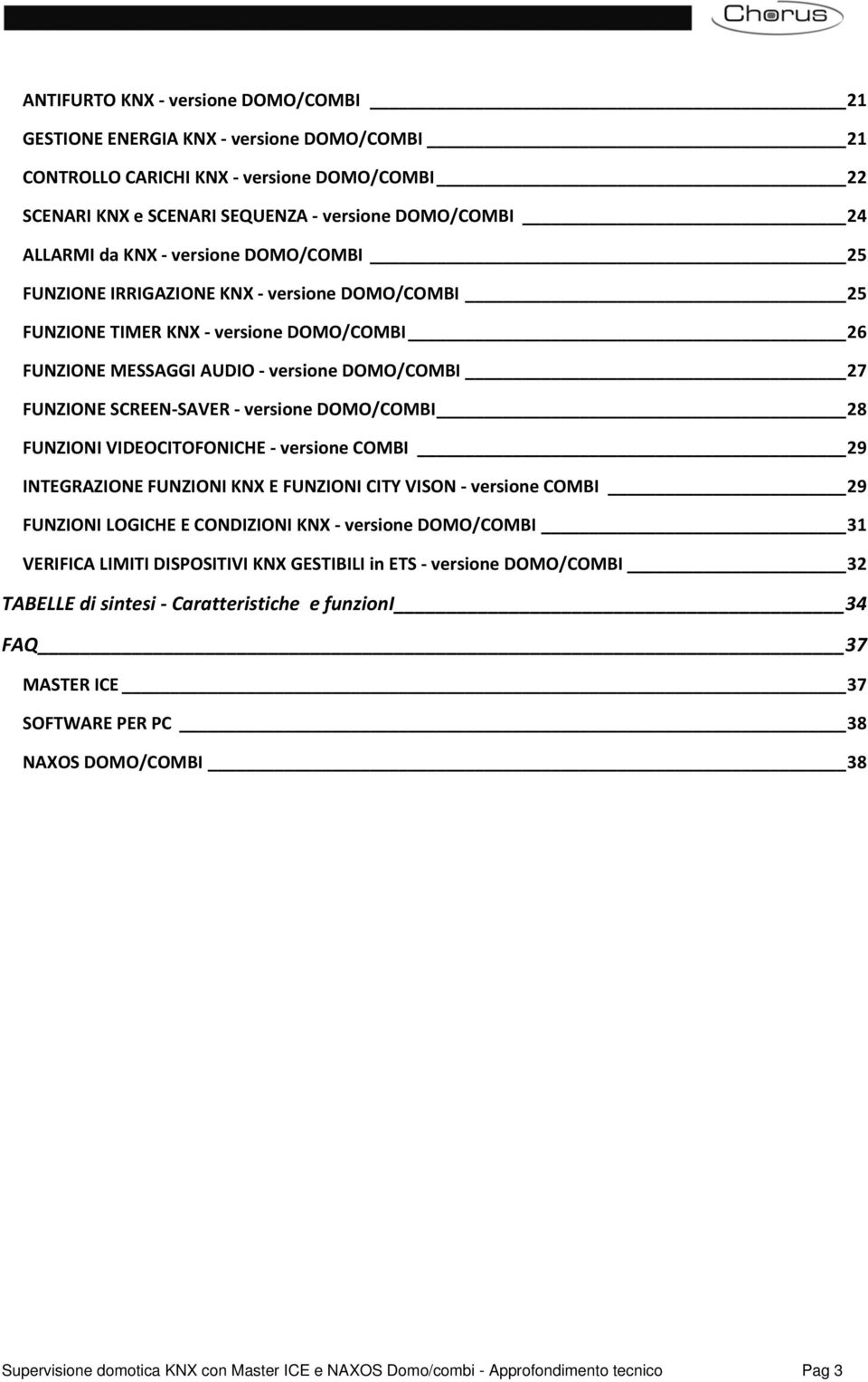 DOMO/COMBI 28 FUNZIONI VIDEOCITOFONICHE versione COMBI 29 INTEGRAZIONE FUNZIONI KNX E FUNZIONI CITY VISON versione COMBI 29 FUNZIONI LOGICHE E CONDIZIONI KNX versione DOMO/COMBI 31 VERIFICA LIMITI