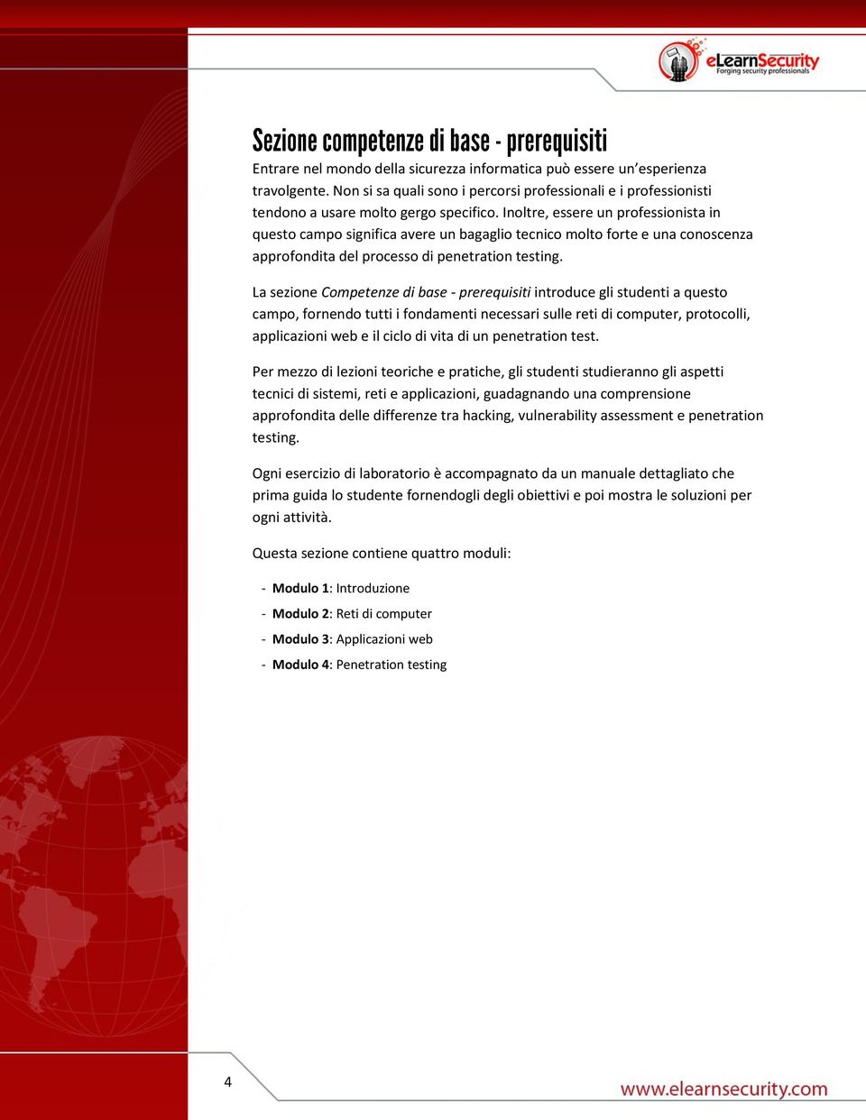 La sezione Competenze di base - prerequisiti introduce gli studenti a questo campo, fornendo tutti i fondamenti necessari sulle reti di computer, protocolli, applicazioni web e il ciclo di vita di un