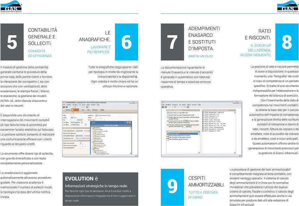 Il modulo di gestione della contabilità generale contiene le procedure della prima nota, delle partite clienti e fornitori, la rilevazione dei corrispettivi ( sia con scorporo che con ventilazione),