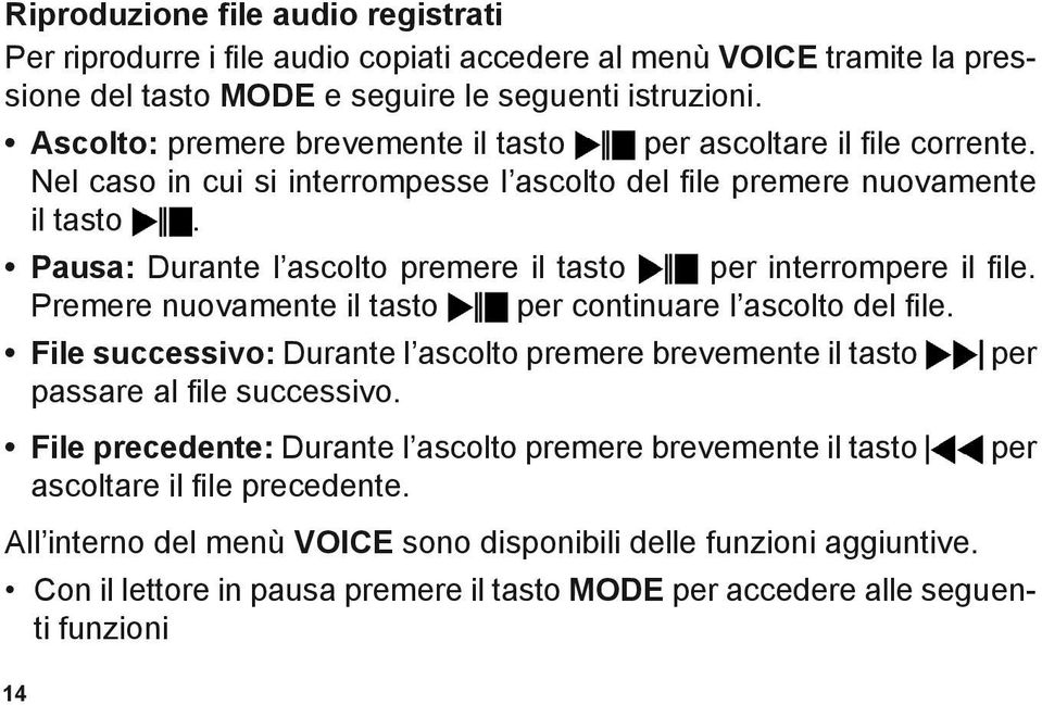 Pausa: Durante l ascolto premere il tasto per interrompere il file. Premere nuovamente il tasto per continuare l ascolto del file.