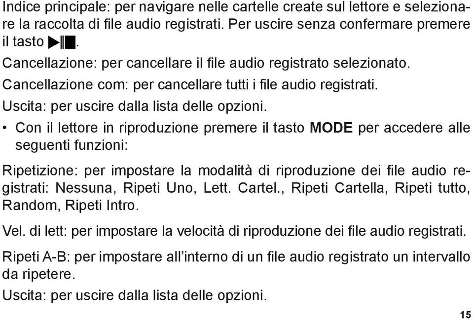 Con il lettore in riproduzione premere il tasto MODE per accedere alle seguenti funzioni: Ripetizione: per impostare la modalità di riproduzione dei file audio registrati: Nessuna, Ripeti Uno, Lett.