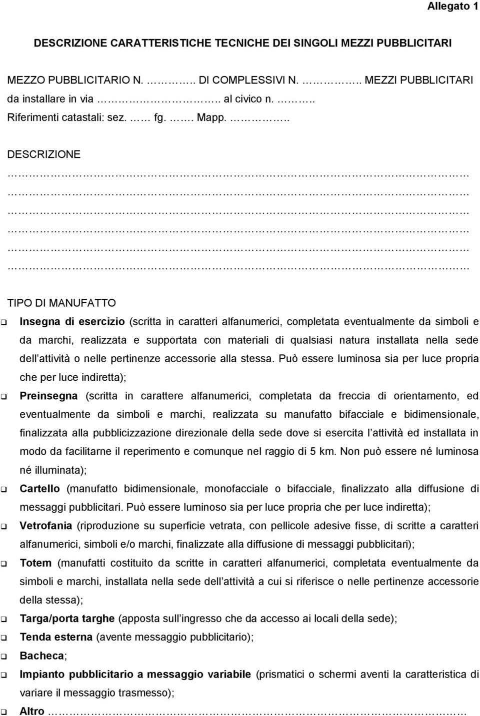 .. DESCRIZIONE TIPO DI MANUFATTO Insegna di esercizio (scritta in caratteri alfanumerici, completata eventualmente da simboli e da marchi, realizzata e supportata con materiali di qualsiasi natura