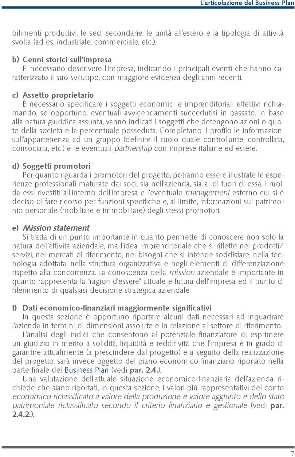 c) Assetto proprietario È necessario specificare i soggetti economici e imprenditoriali effettivi richiamando, se opportuno, eventuali avvicendamenti succedutisi in passato.