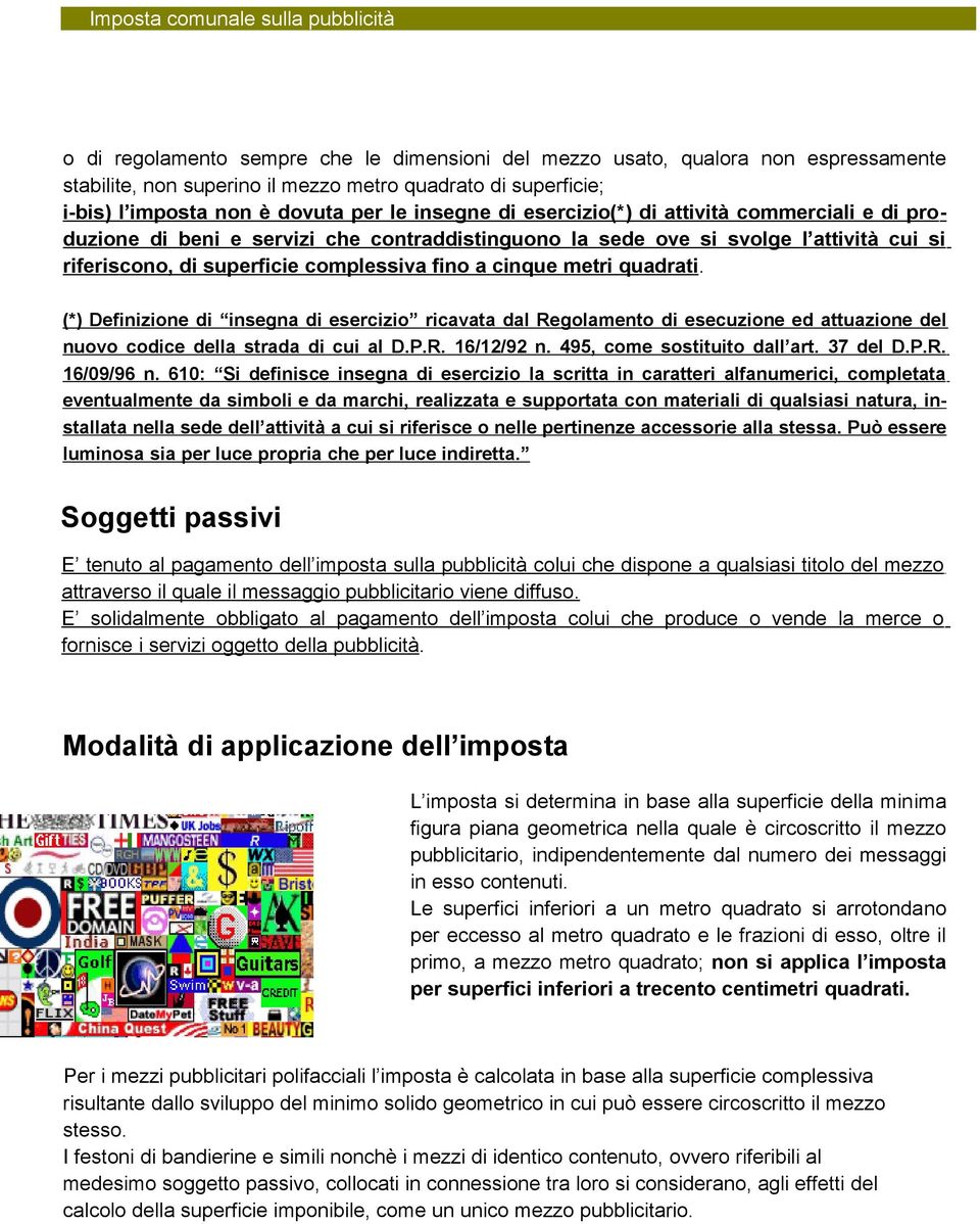 complessiva fino a cinque metri quadrati. (*) Definizione di insegna di esercizio ricavata dal Regolamento di esecuzione ed attuazione del nuovo codice della strada di cui al D.P.R. 16/12/92 n.