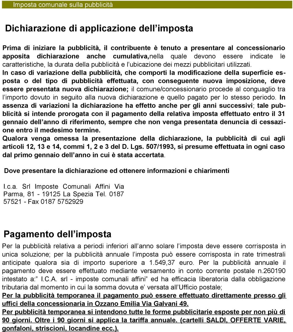 In caso di variazione della pubblicità, che comporti la modificazione della superficie esposta o del tipo di pubblicità effettuata, con conseguente nuova imposizione, deve essere presentata nuova