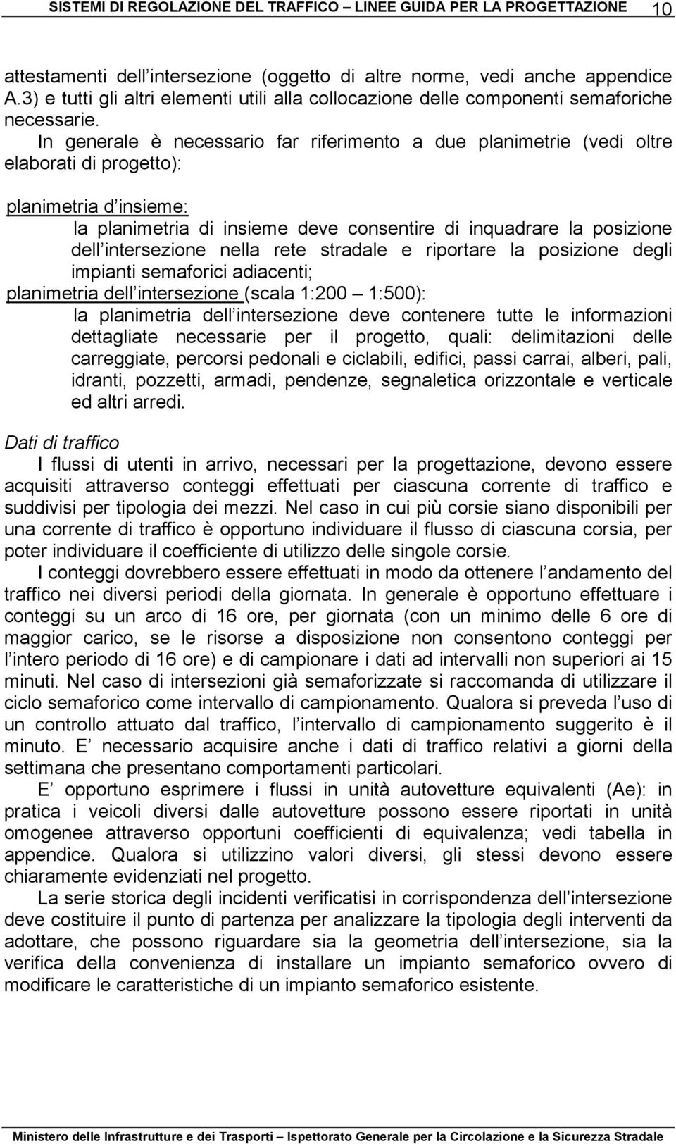 intersezione nella rete stradale e riportare la posizione degli impianti semaforici adiacenti; planimetria dell intersezione (scala 1:200 1:500): la planimetria dell intersezione deve contenere tutte