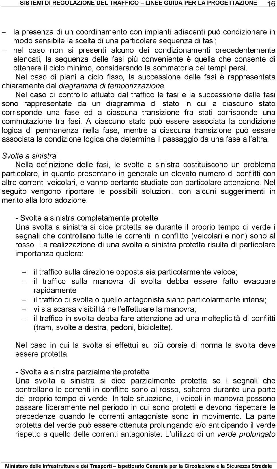 Nel caso di piani a ciclo fisso, la successione delle fasi è rappresentata chiaramente dal diagramma di temporizzazione.