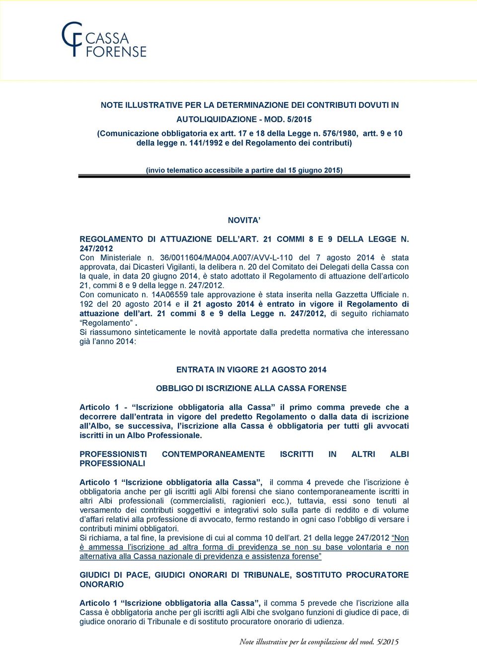 247/2012 Con Ministeriale n. 36/0011604/MA004.A007/AVV-L-110 del 7 agosto 2014 è stata approvata, dai Dicasteri Vigilanti, la delibera n.