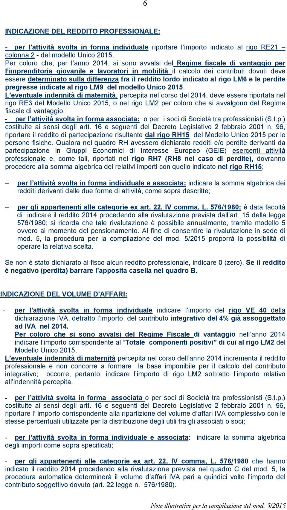 differenza fra il reddito lordo indicato al rigo LM6 e le perdite pregresse indicate al rigo LM9 del modello Unico 2015.