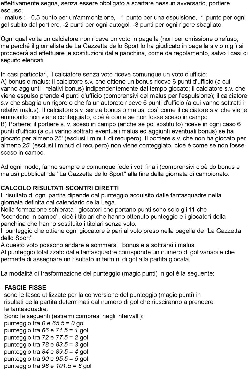 Ogni qual volta un calciatore non riceve un voto in pagella (non per omissione o refuso, ma perché il giornalista de La Gazzetta dello Sport lo ha giudicato in pagella s.v o n.