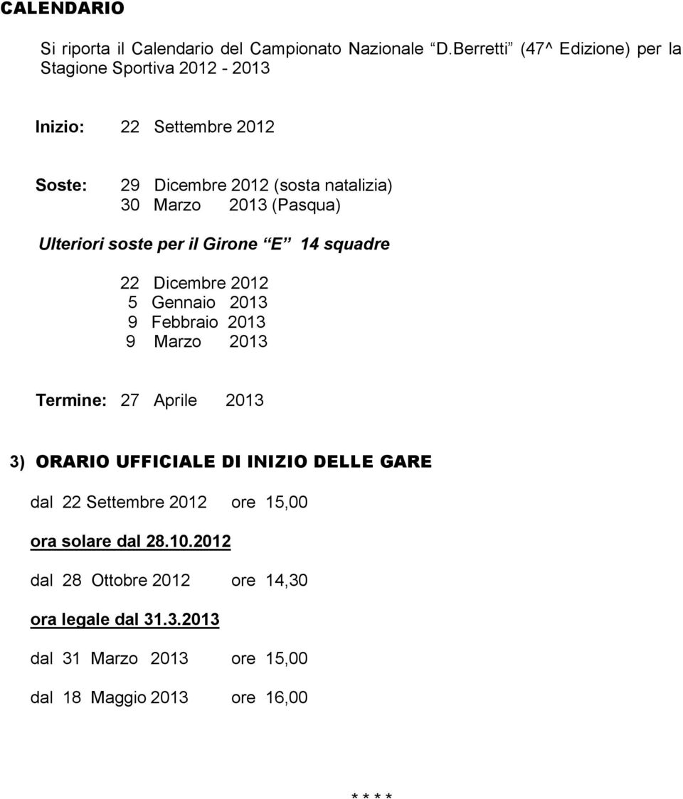 2013 (Pasqua) Ulteriori soste per il Girone E 14 squadre 22 Dicembre 2012 5 Gennaio 2013 9 Febbraio 2013 9 Marzo 2013 Termine: 27 Aprile