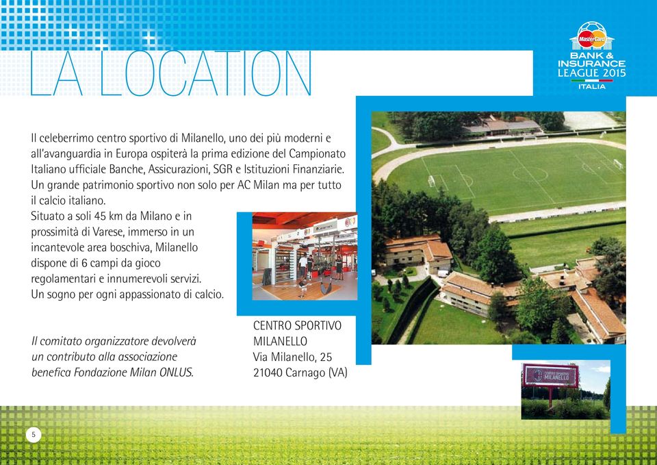 Situato a soli 45 km da Milano e in prossimità di Varese, immerso in un incantevole area boschiva, Milanello dispone di 6 campi da gioco regolamentari e innumerevoli