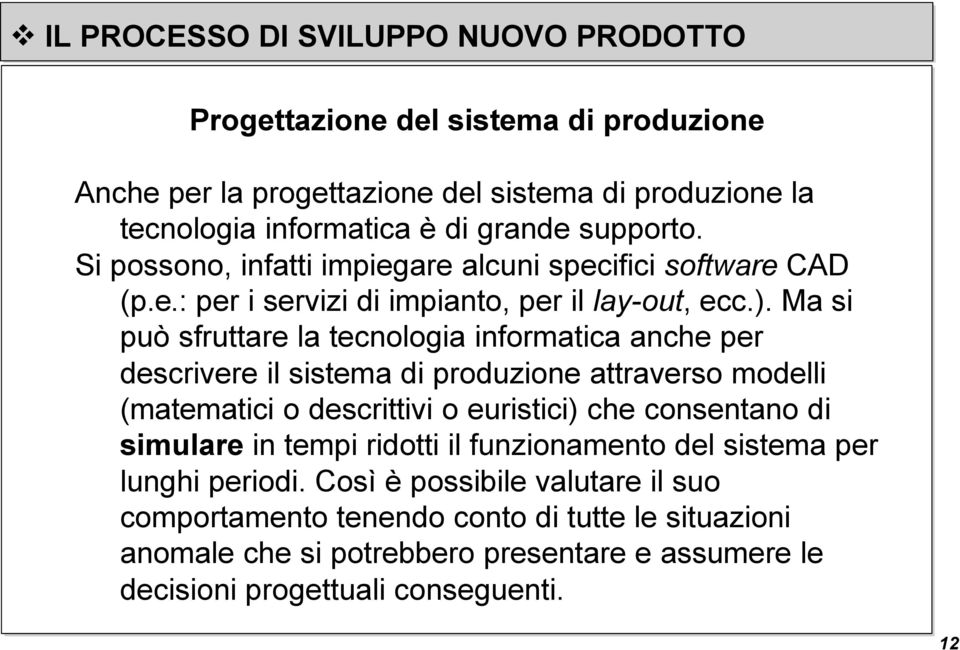 Ma si può sfruttare la tecnologia informatica anche per descrivere il sistema di produzione attraverso modelli (matematici o descrittivi o euristici) che consentano di