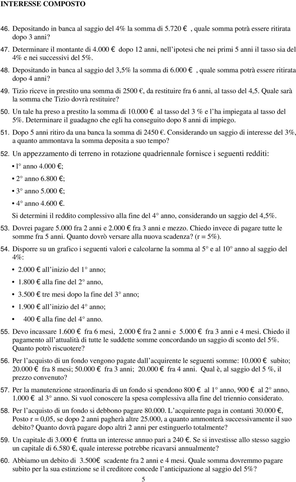 000, quale somma potrà essere ritirata dopo 4 anni? 49. Tizio riceve in prestito una somma di 2500, da restituire fra 6 anni, al tasso del 4,5. Quale sarà la somma che Tizio dovrà restituire? 50.