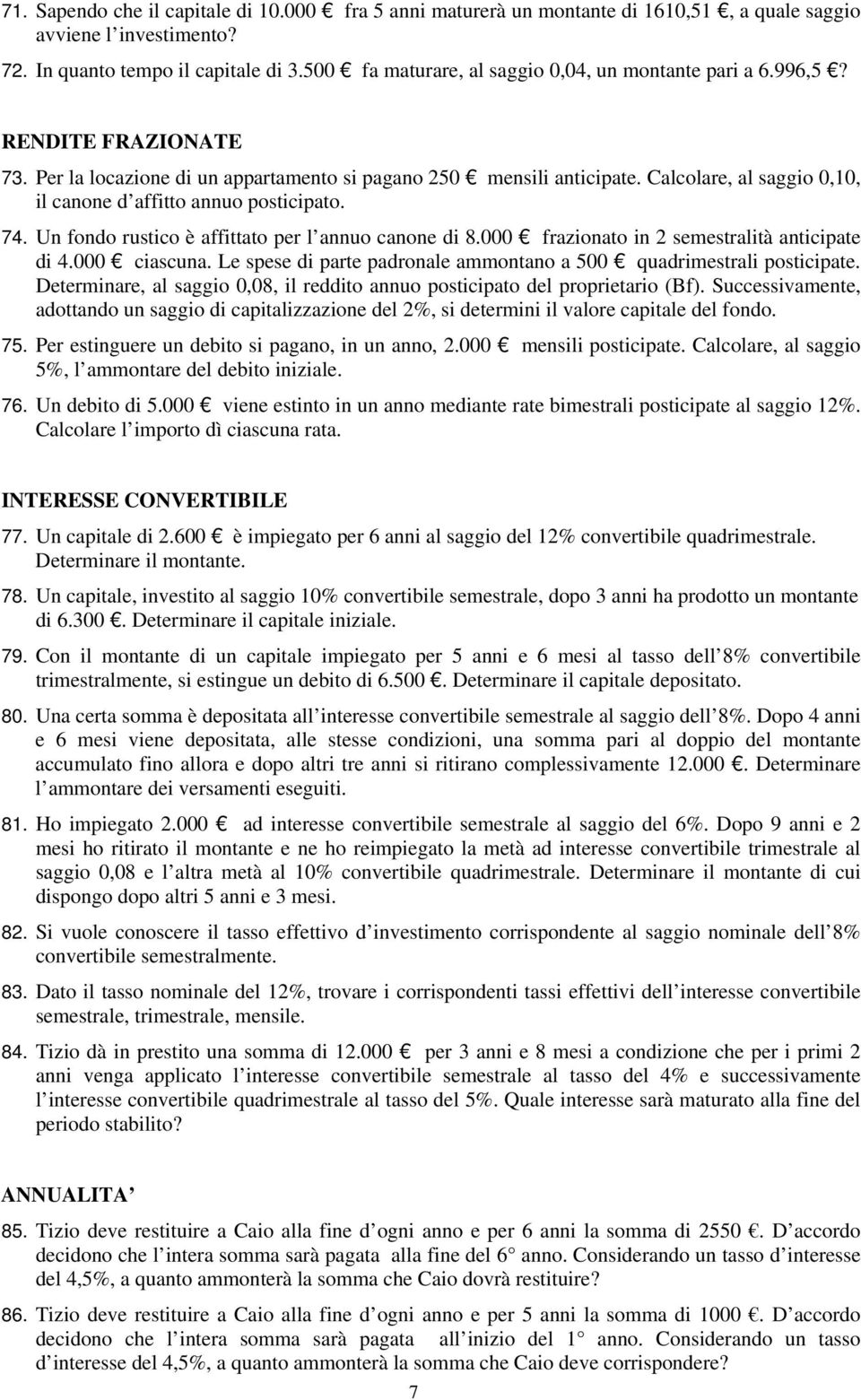 Calcolare, al saggio 0,10, il canone d affitto annuo posticipato. 74. Un fondo rustico è affittato per l annuo canone di 8.000 frazionato in 2 semestralità anticipate di 4.000 ciascuna.