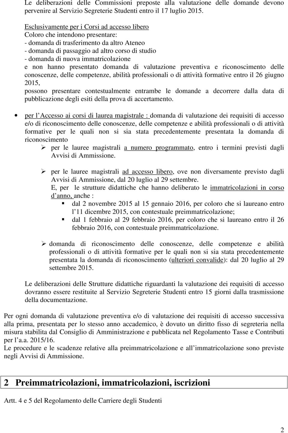 immatricolazione e non hanno presentato domanda di valutazione preventiva e riconoscimento delle conoscenze, delle competenze, abilità professionali o di attività formative entro il 26 giugno 2015,