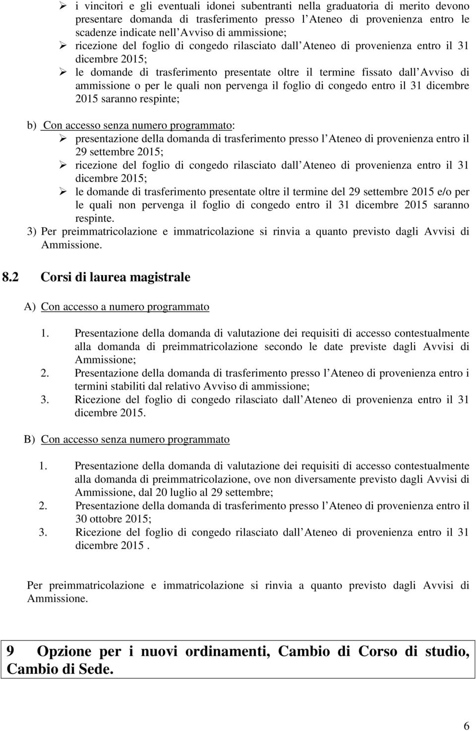 o per le quali non pervenga il foglio di congedo entro il 31 dicembre 2015 saranno respinte; b) Con accesso senza numero programmato: presentazione della domanda di trasferimento presso l Ateneo di