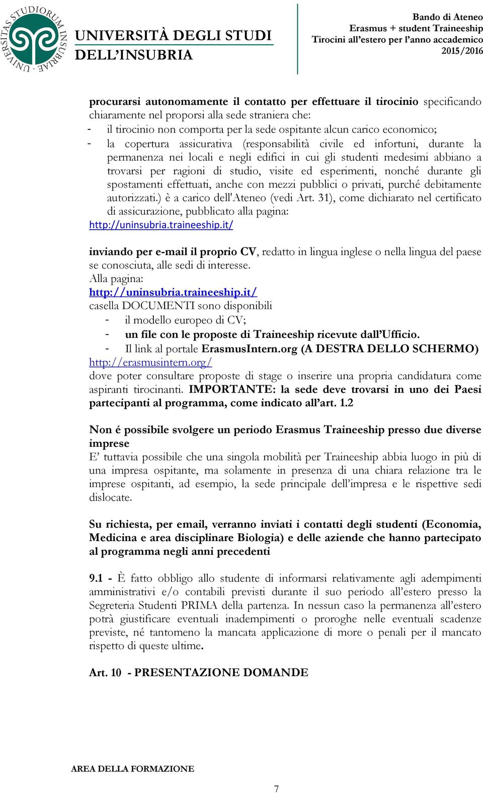 visite ed esperimenti, nonché durante gli spostamenti effettuati, anche con mezzi pubblici o privati, purché debitamente autorizzati.) è a carico dell'ateneo (vedi Art.