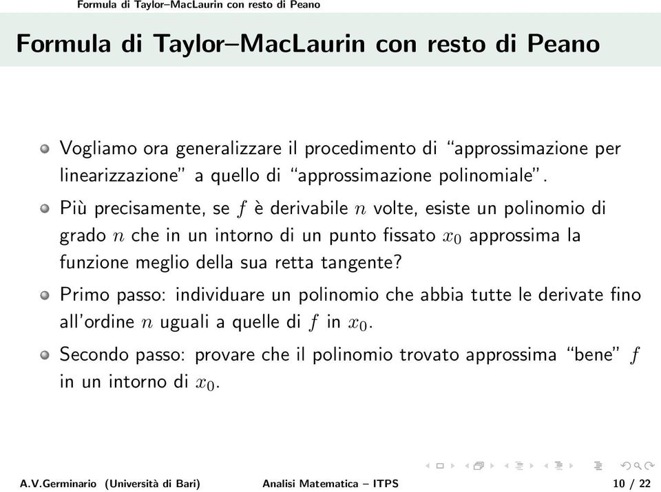 Più precisamente, se f è derivabile n volte, esiste un polinomio di grado n che in un intorno di un punto fissato x 0 approssima la funzione meglio della sua retta