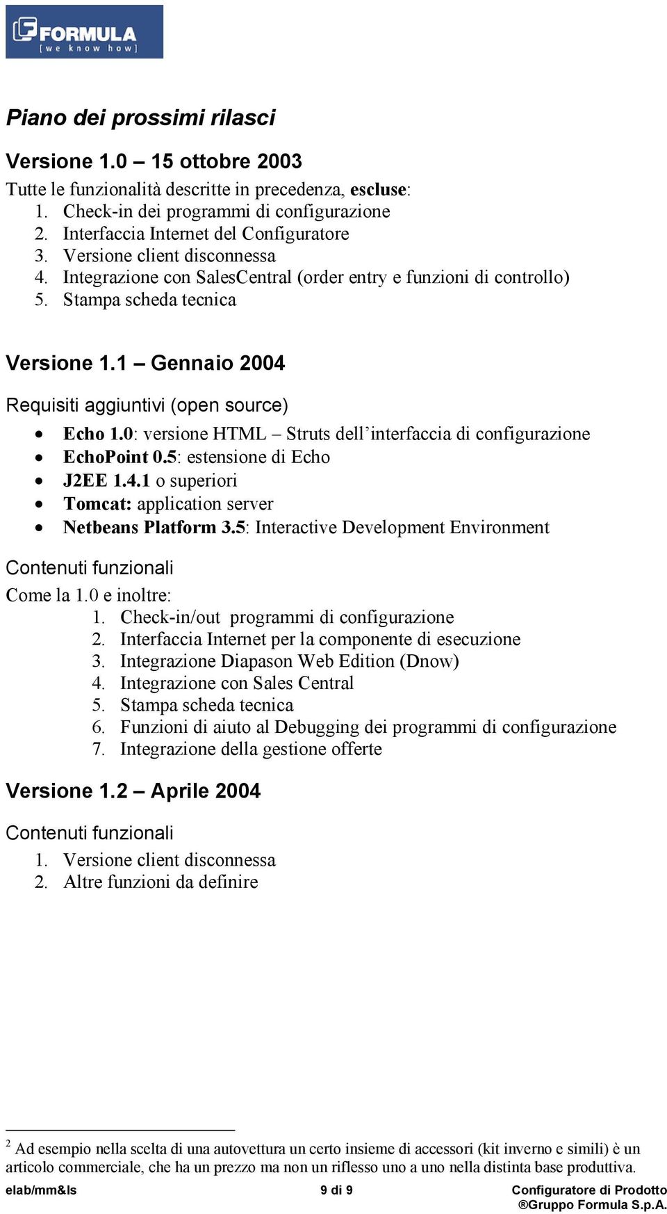 0: versione HTML Struts dell interfaccia di configurazione EchoPoint 0.5: estensione di Echo J2EE 1.4.1 o superiori Tomcat: application server Netbeans Platform 3.