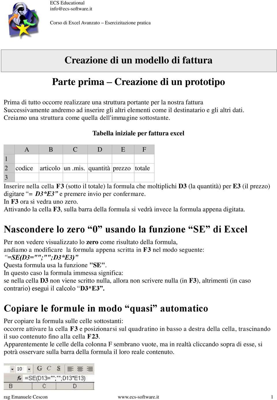 fattura Successivamente andremo ad inserire gli altri elementi come il destinatario e gli altri dati. Creiamo una struttura come quella dell'immagine sottostante.