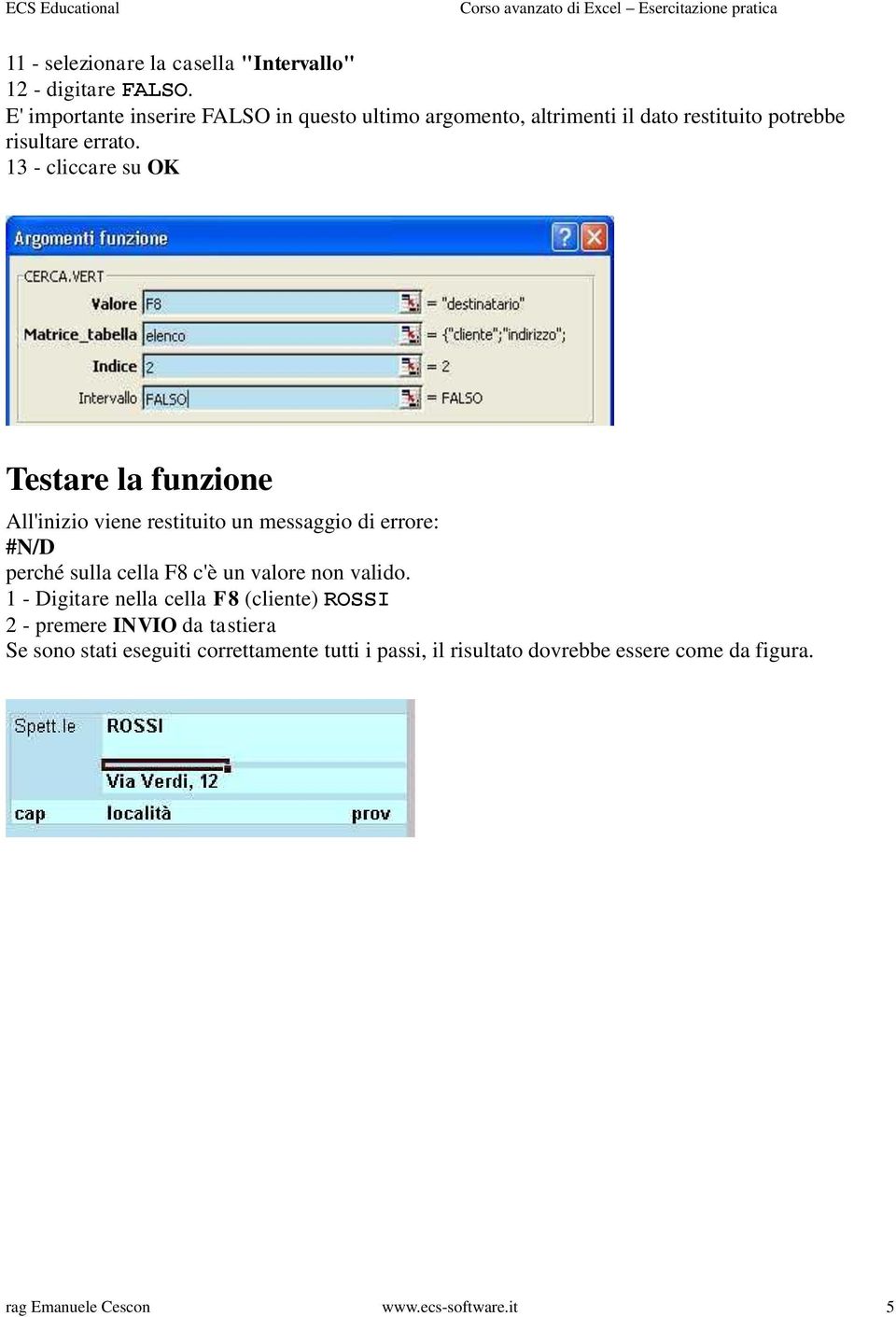 13 - cliccare su OK Testare la funzione All'inizio viene restituito un messaggio di errore: #N/D perché sulla cella F8 c'è un valore