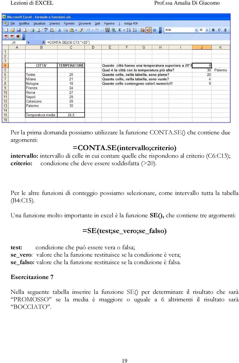 Per le altre funzioni di conteggio possiamo selezionare, come intervallo tutta la tabella (B4:C15).