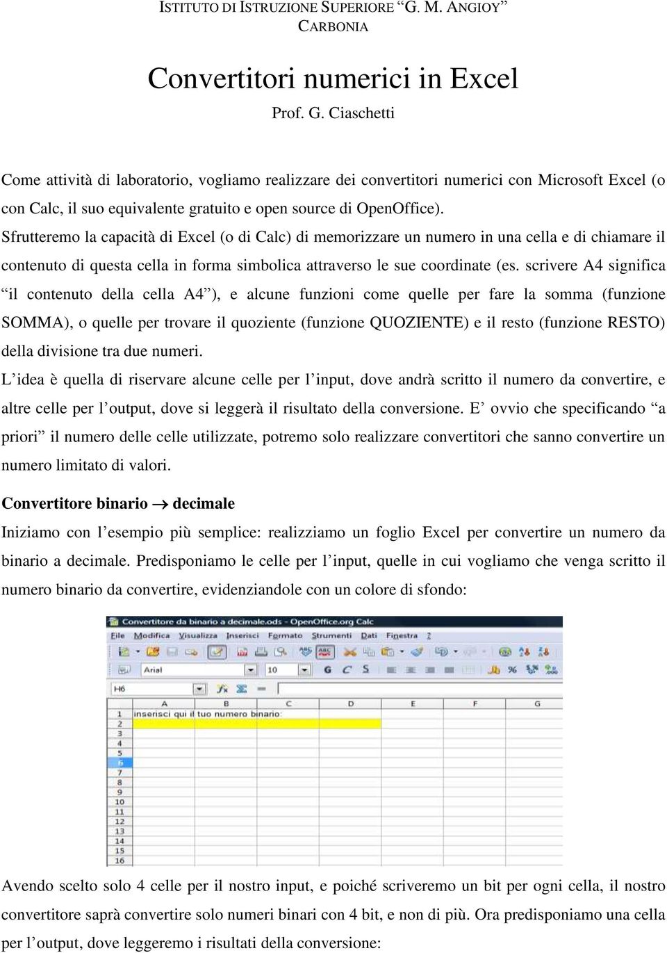 Ciaschetti Come attività di laboratorio, vogliamo realizzare dei convertitori numerici con Microsoft Excel (o con Calc, il suo equivalente gratuito e open source di OpenOffice).