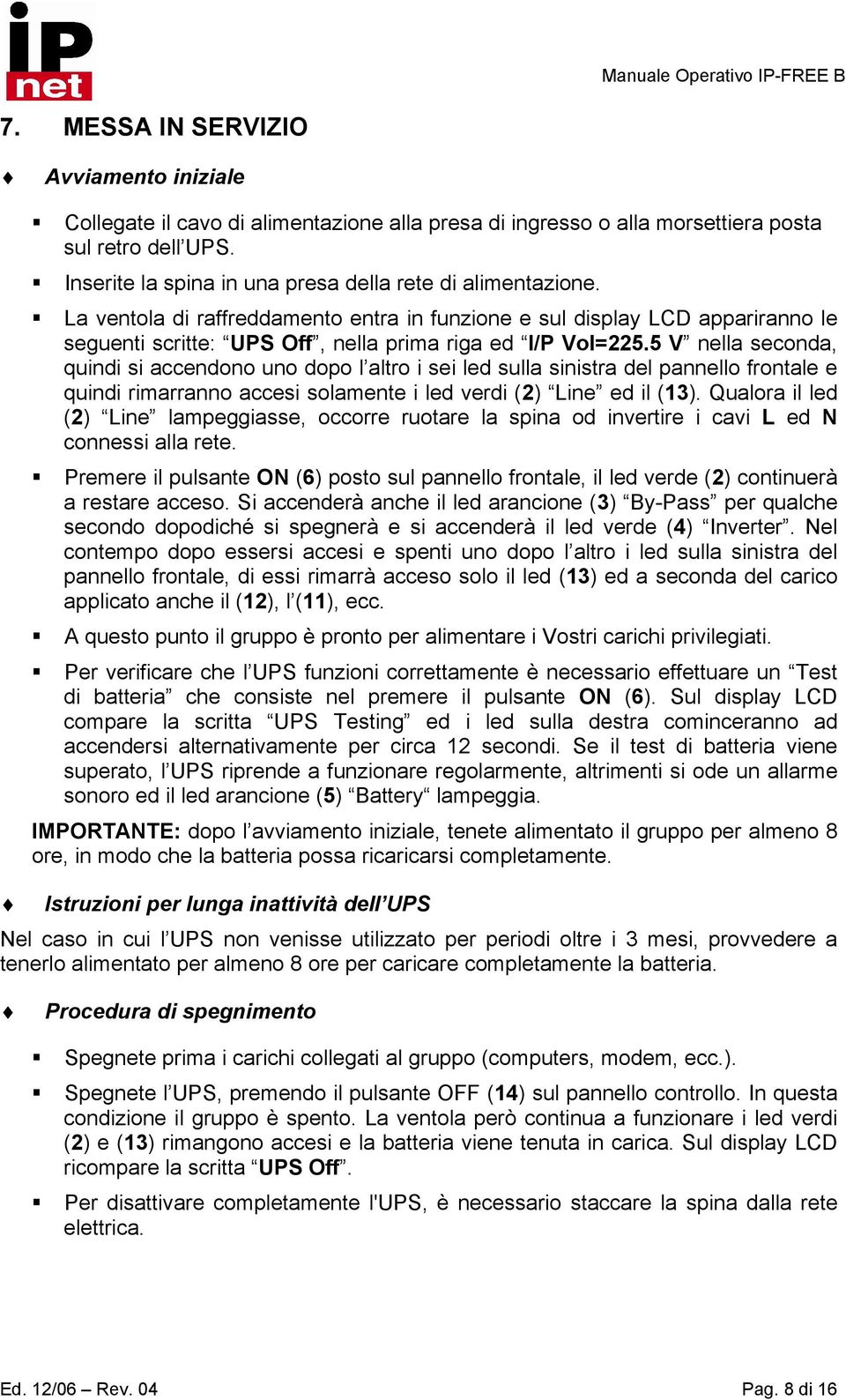 5 V nella seconda, quindi si accendono uno dopo l altro i sei led sulla sinistra del pannello frontale e quindi rimarranno accesi solamente i led verdi (2) Line ed il (13).