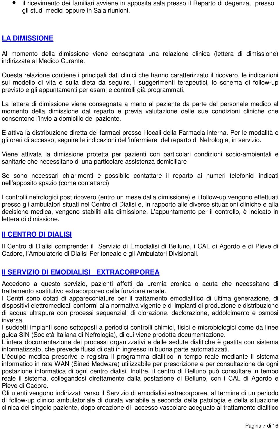 Questa relazione contiene i principali dati clinici che hanno caratterizzato il ricovero, le indicazioni sul modello di vita e sulla dieta da seguire, i suggerimenti terapeutici, lo schema di