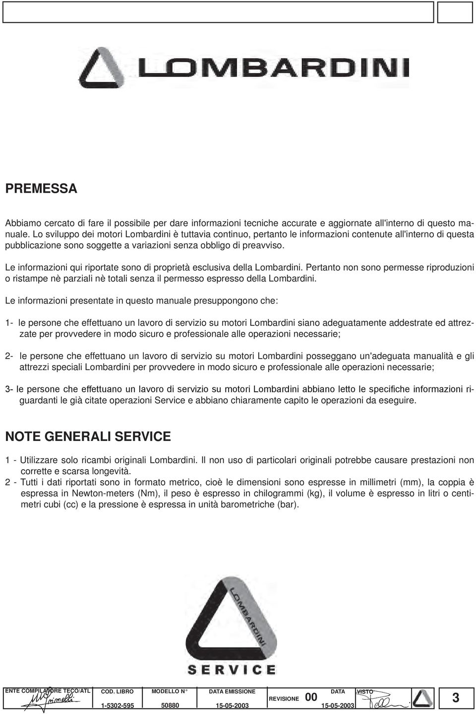 Le informazioni qui riportate sono di proprietà esclusiva della Lombardini. Pertanto non sono permesse riproduzioni o ristampe nè parziali nè totali senza il permesso espresso della Lombardini.