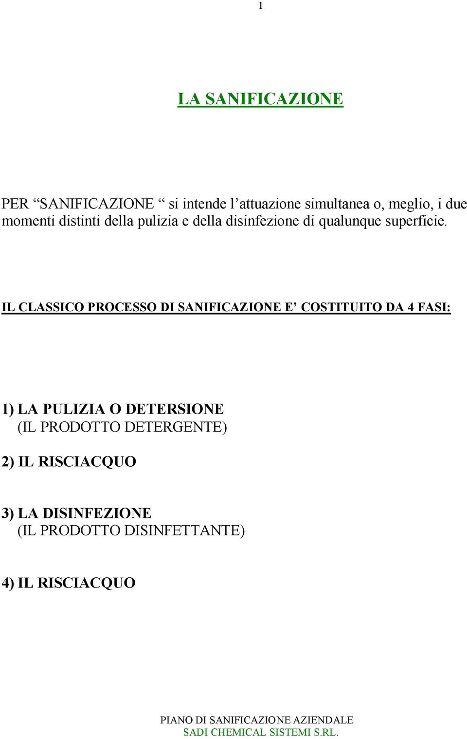 IL CLASSICO PROCESSO DI SANIFICAZIONE E COSTITUITO DA 4 FASI: 1) LA PULIZIA O DETERSIONE