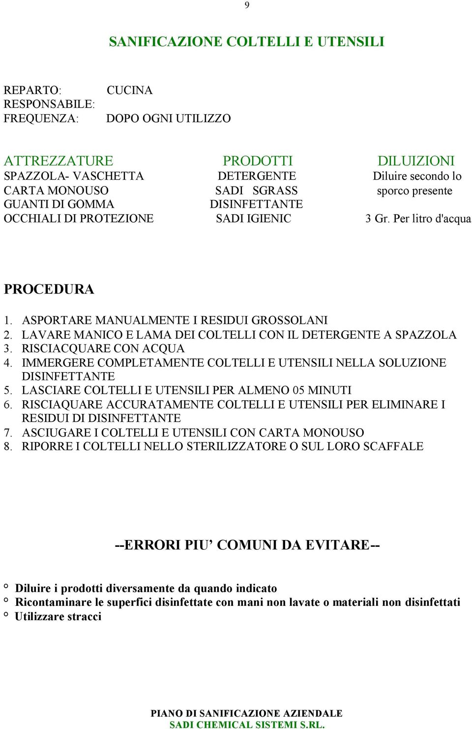 LAVARE MANICO E LAMA DEI COLTELLI CON IL DETERGENTE A SPAZZOLA 3. RISCIACQUARE CON ACQUA 4. IMMERGERE COMPLETAMENTE COLTELLI E UTENSILI NELLA SOLUZIONE DISINFETTANTE 5.