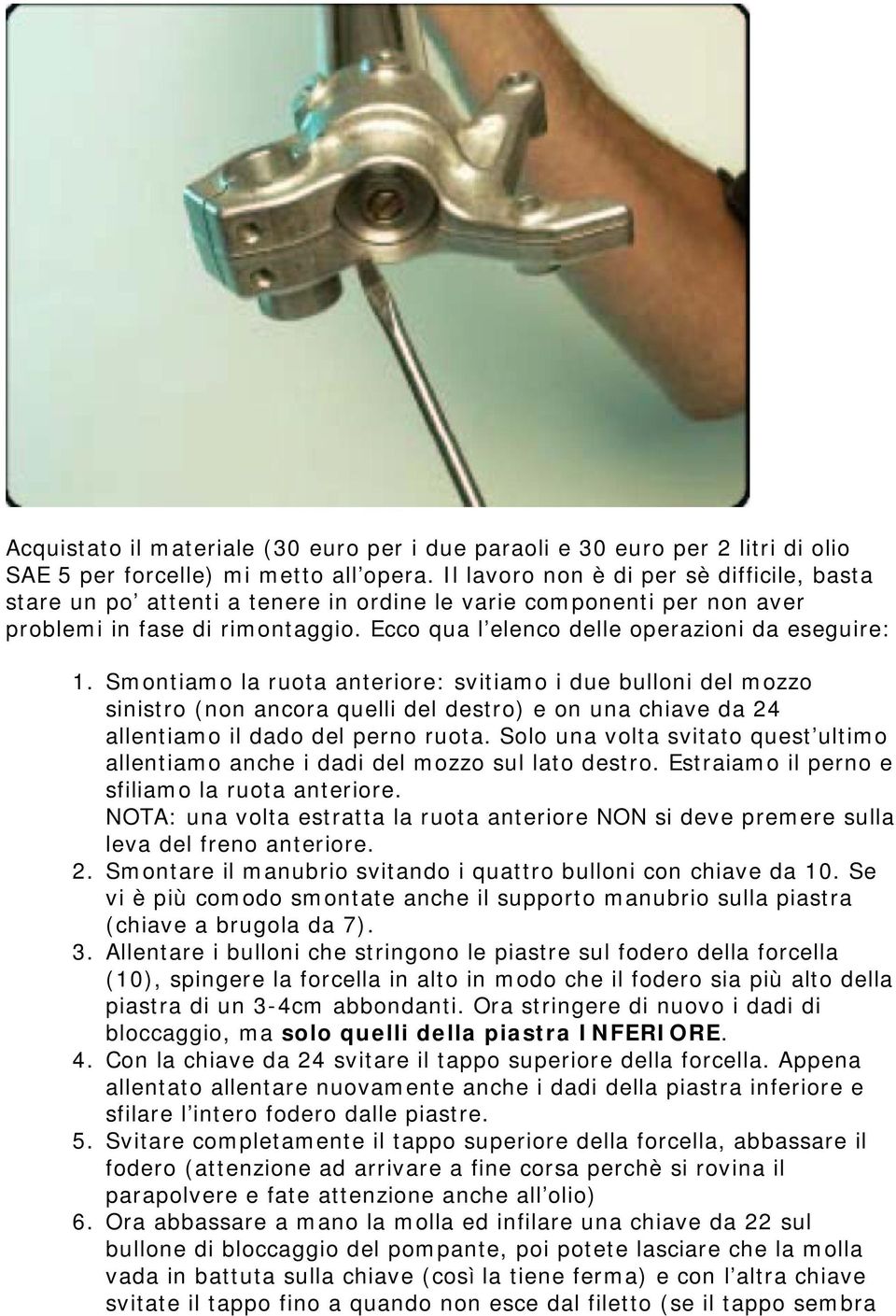 Smontiamo la ruota anteriore: svitiamo i due bulloni del mozzo sinistro (non ancora quelli del destro) e on una chiave da 24 allentiamo il dado del perno ruota.