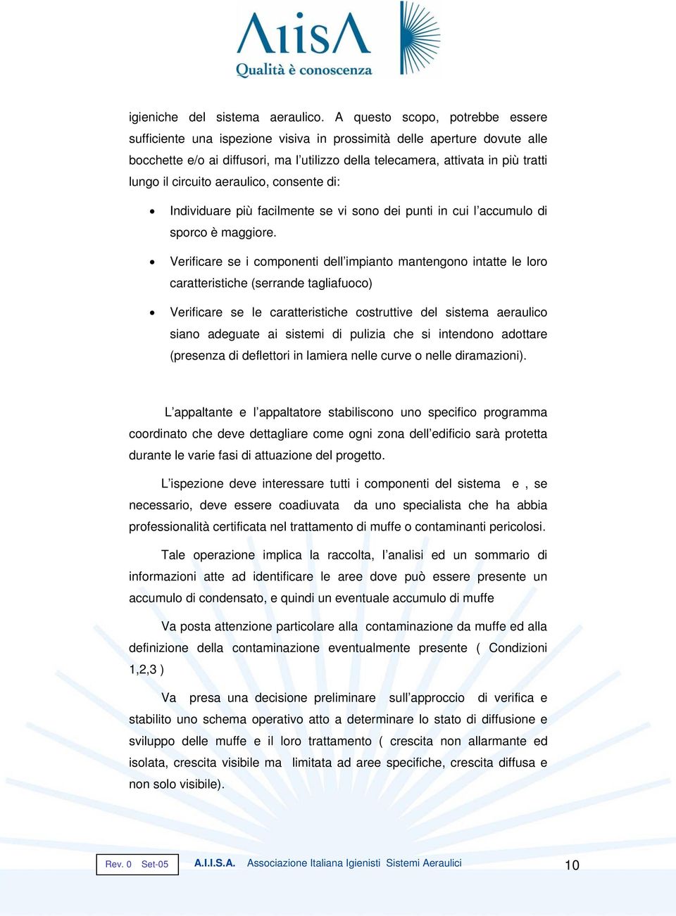 circuito aeraulico, consente di: Individuare più facilmente se vi sono dei punti in cui l accumulo di sporco è maggiore.