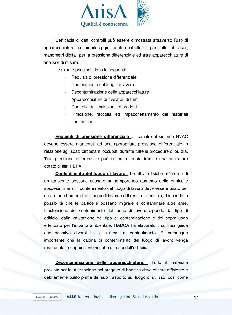 Le misure principali dono le seguenti: - Requisiti di pressione differenziale - Contenimento del luogo di lavoro - Decontaminazione delle apparecchiature - Apparecchiature di rivelatori di fumi -