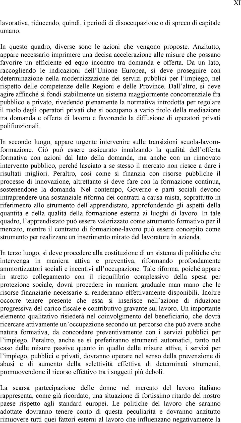 Da un lato, raccogliendo le indicazioni dell Unione Europea, si deve proseguire con determinazione nella modernizzazione dei servizi pubblici per l impiego, nel rispetto delle competenze delle