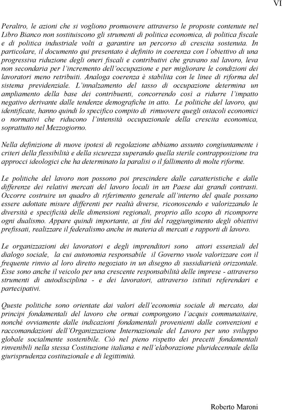 In particolare, il documento qui presentato è definito in coerenza con l obiettivo di una progressiva riduzione degli oneri fiscali e contributivi che gravano sul lavoro, leva non secondaria per l