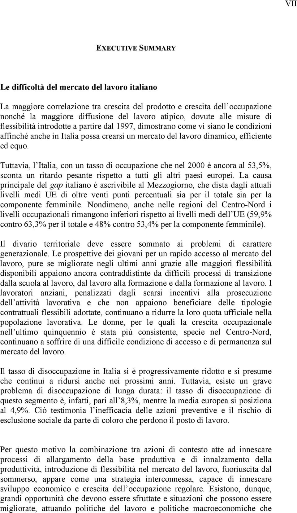 Tuttavia, l Italia, con un tasso di occupazione che nel 2000 è ancora al 53,5%, sconta un ritardo pesante rispetto a tutti gli altri paesi europei.