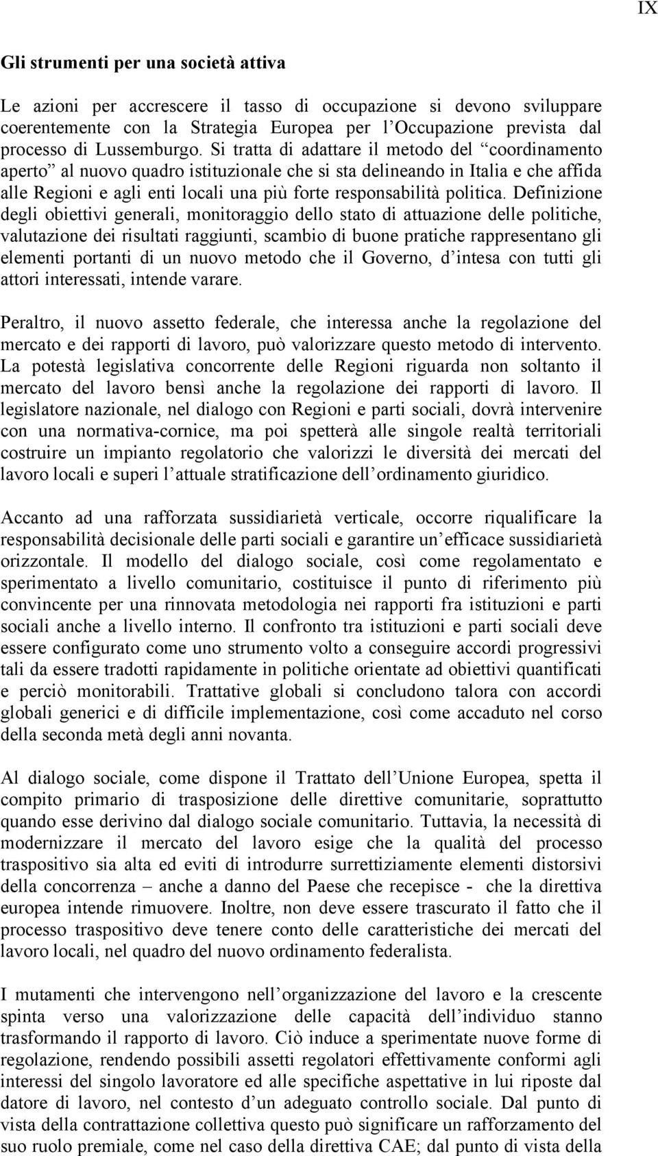 Si tratta di adattare il metodo del coordinamento aperto al nuovo quadro istituzionale che si sta delineando in Italia e che affida alle Regioni e agli enti locali una più forte responsabilità