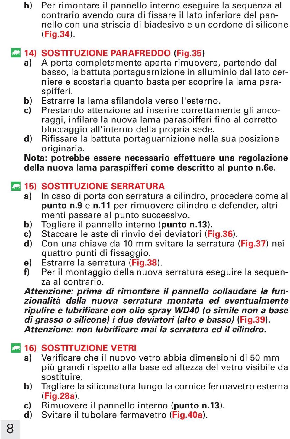 35) a) A porta completamente aperta rimuovere, partendo dal basso, la battuta portaguarnizione in alluminio dal lato cerniere e scostarla quanto basta per scoprire la lama paraspifferi.