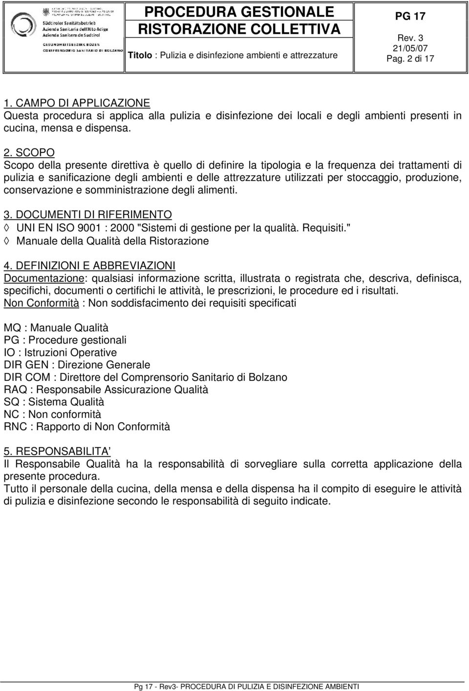 SCOPO Scopo della presente direttiva è quello di definire la tipologia e la frequenza dei trattamenti di pulizia e sanificazione degli ambienti e delle attrezzature utilizzati per stoccaggio,