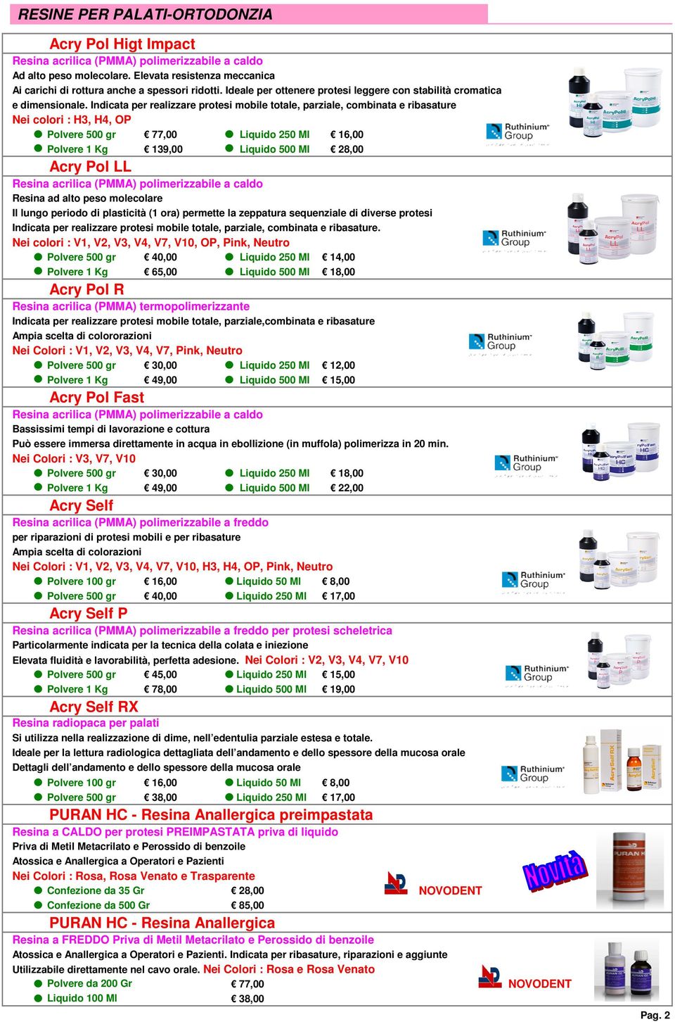 Indicata per realizzare protesi mobile totale, parziale, combinata e ribasature Nei colori : H3, H4, OP Polvere 500 gr 77,00 Liquido 250 Ml 16,00 Polvere 1 Kg 139,00 Liquido 500 Ml 28,00 Acry Pol LL