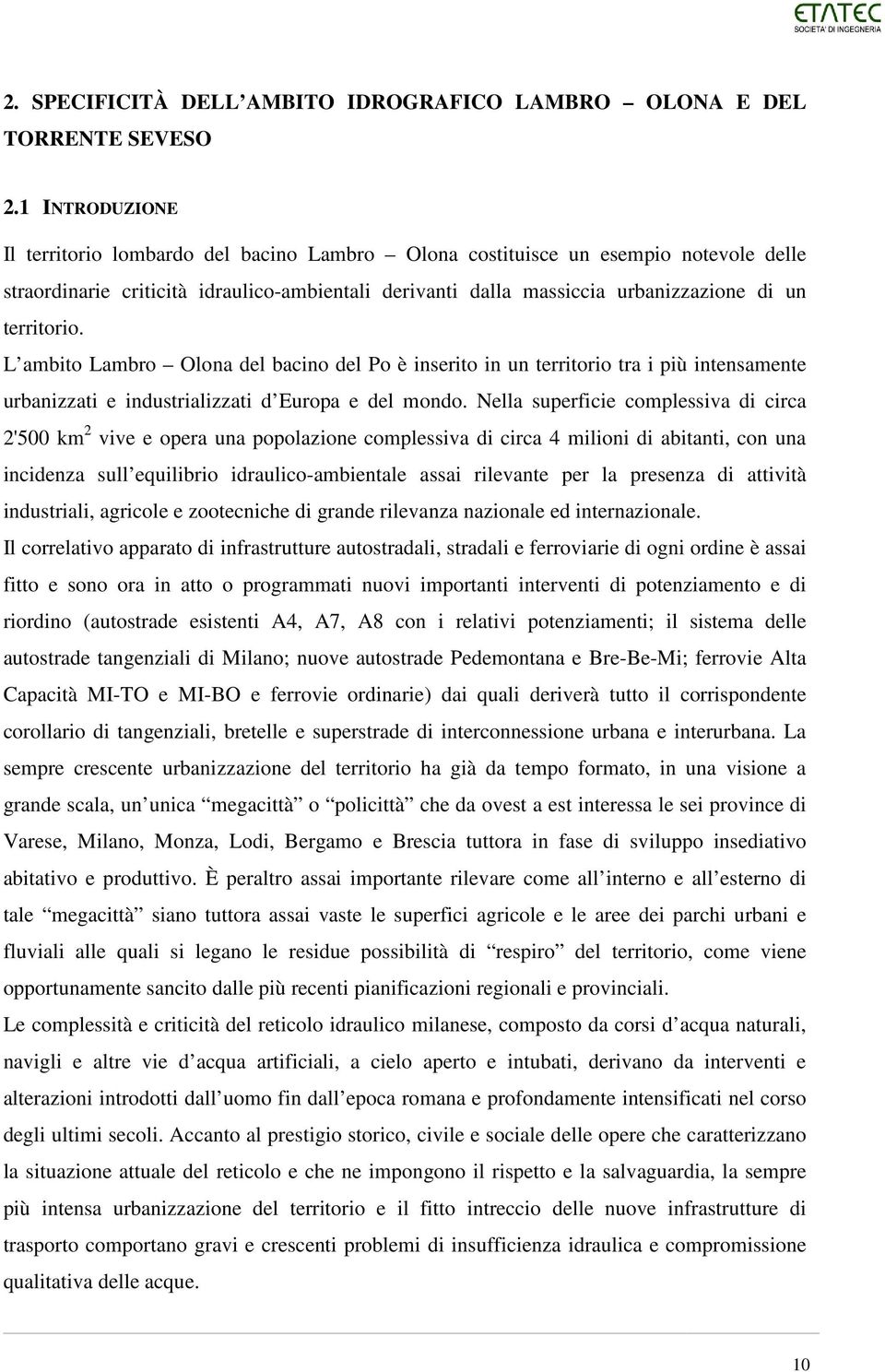 territorio. L ambito Lambro Olona del bacino del Po è inserito in un territorio tra i più intensamente urbanizzati e industrializzati d Europa e del mondo.