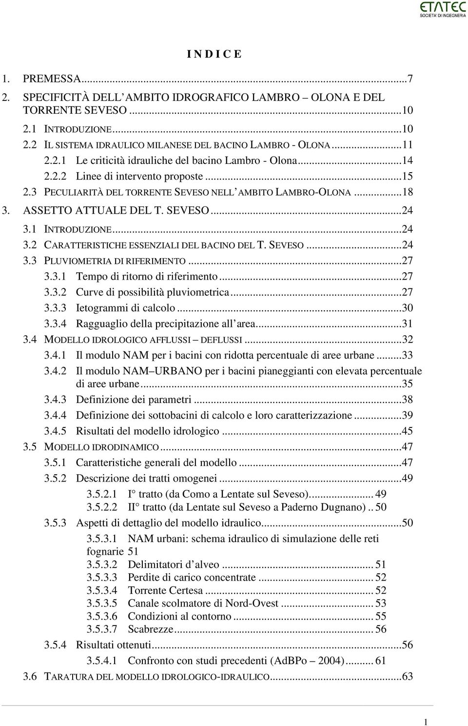 SEVESO... 24 3.1 INTRODUZIONE... 24 3.2 CARATTERISTICHE ESSENZIALI DEL BACINO DEL T. SEVESO... 24 3.3 PLUVIOMETRIA DI RIFERIMENTO... 27 3.3.1 Tempo di ritorno di riferimento... 27 3.3.2 Curve di possibilità pluviometrica.