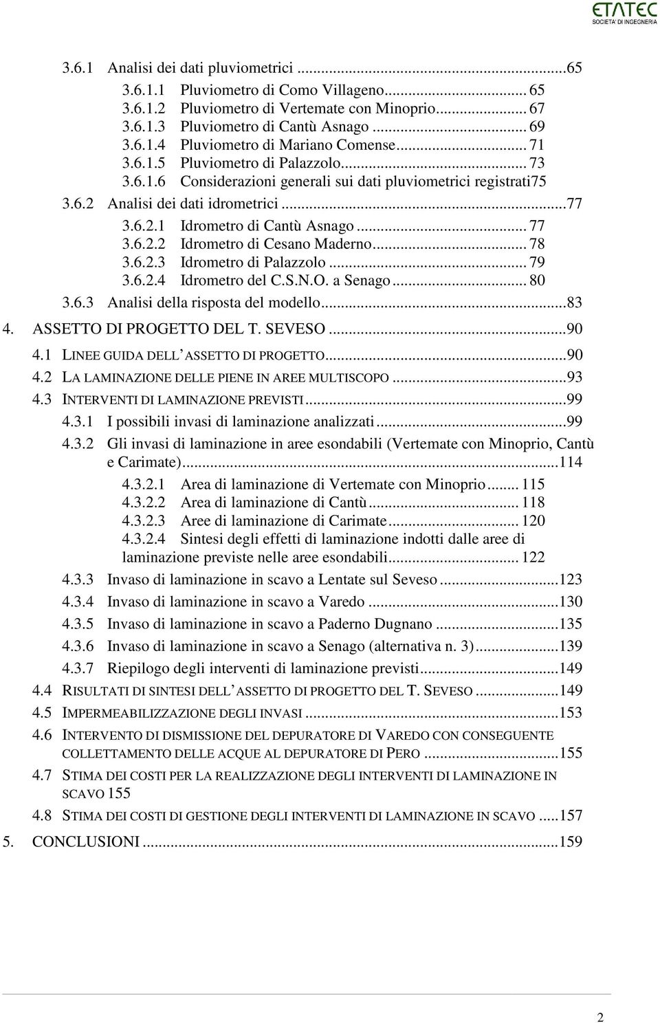 .. 78 3.6.2.3 Idrometro di Palazzolo... 79 3.6.2.4 Idrometro del C.S.N.O. a Senago... 80 3.6.3 Analisi della risposta del modello... 83 4. ASSETTO DI PROGETTO DEL T. SEVESO... 90 4.