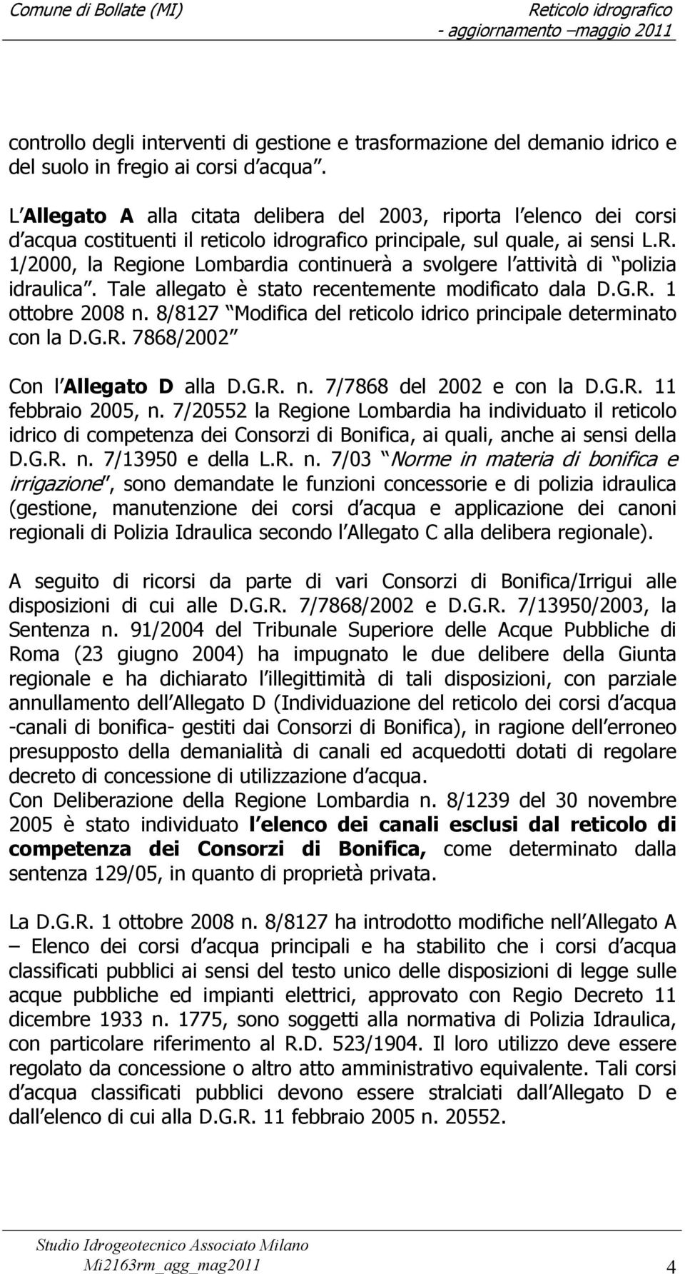 1/2000, la Regione Lombardia continuerà a svolgere l attività di polizia idraulica. Tale allegato è stato recentemente modificato dala D.G.R. 1 ottobre 2008 n.